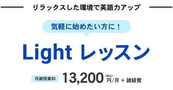 リラックスした環境で英語力アップ　Light レッスン　月額授業料13，200円/月+諸経費