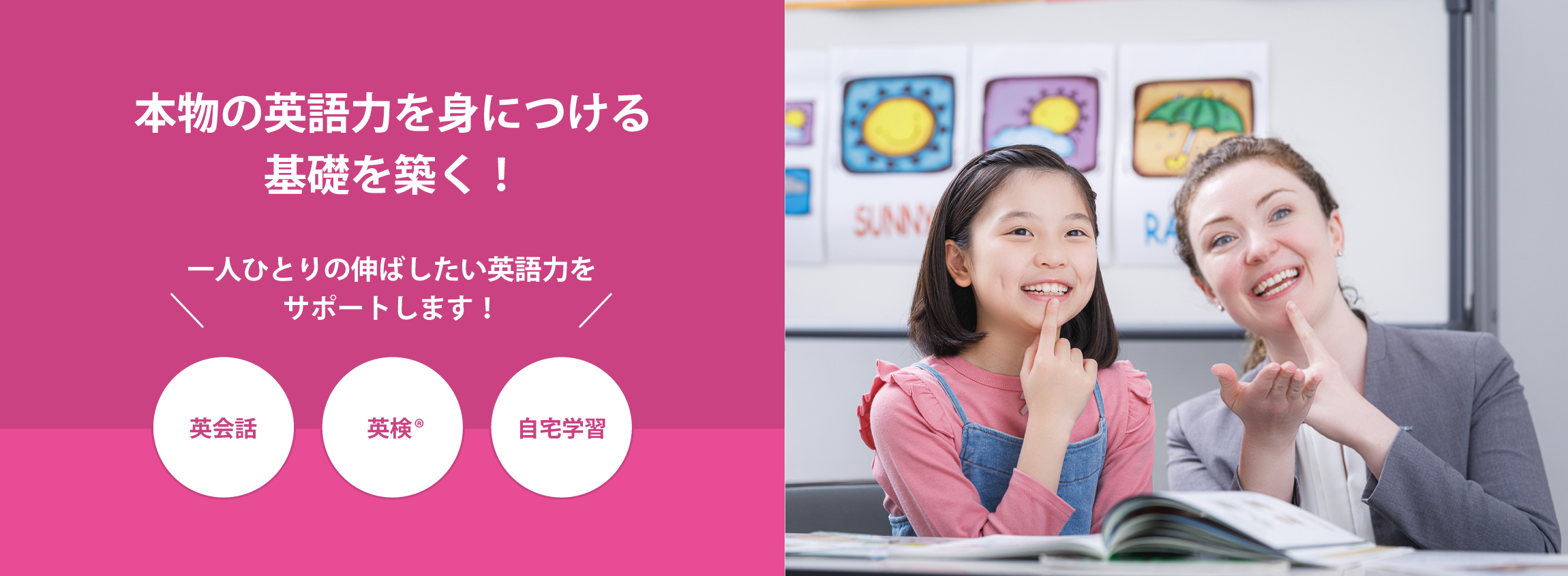 本物の英語力を身につける基礎を築く！英会話、資格試験、自宅学習、一人ひとりの伸ばしたい英語力をサポートします！